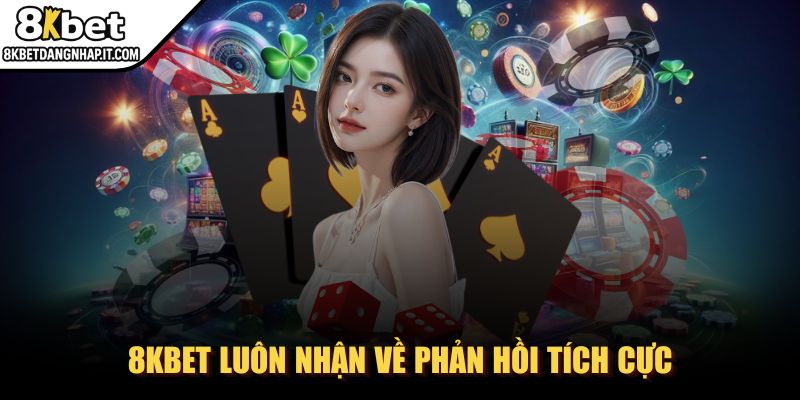 8kbet - Trang Chủ 8KBET luôn nhận về phản hồi tích cực