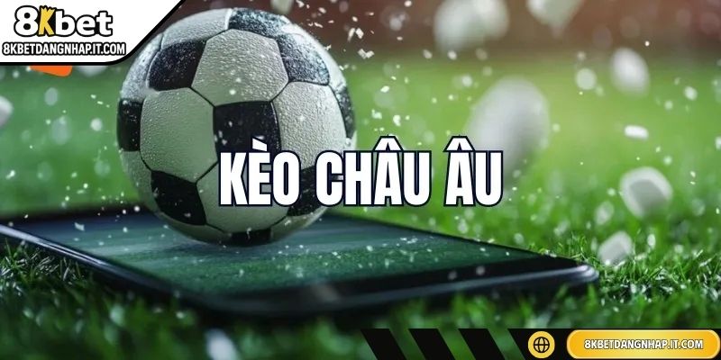 Kèo Nhà Cái 8KBET – Hiểu Rõ Quy Tắc và Chiến Thuật Đặt Cược Tham gia kèo Châu Âu